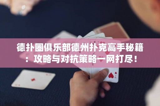 德撲圈俱樂部德州撲克高手秘籍：攻略與對抗策略一網打盡！