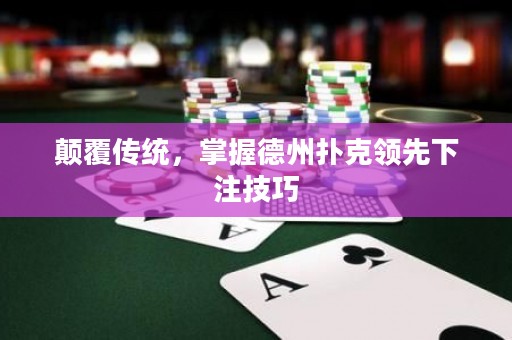 顛覆傳統(tǒng)，掌握德州撲克領(lǐng)先下注技巧
