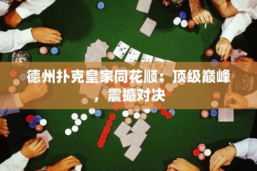 德州撲克皇家同花順：頂級(jí)巔峰，震撼對(duì)決