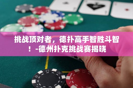 挑戰(zhàn)頂對者，德?lián)涓呤种莿俣分牵?德州撲克挑戰(zhàn)賽揭曉