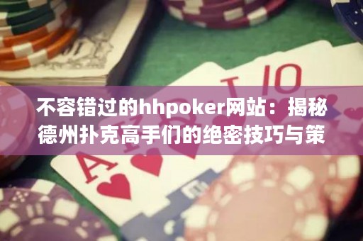不容錯(cuò)過(guò)的hhpoker網(wǎng)站：揭秘德州撲克高手們的絕密技巧與策略！