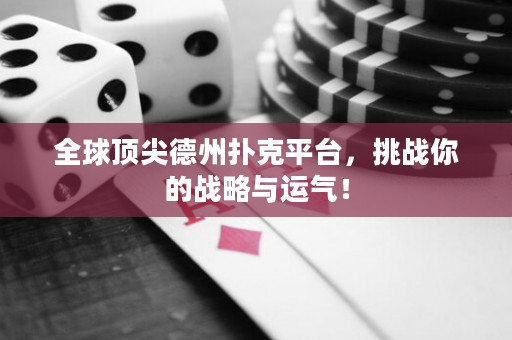 全球頂尖德州撲克平臺，挑戰(zhàn)你的戰(zhàn)略與運氣！
