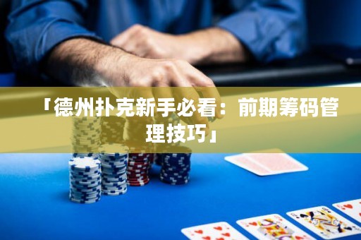 「德州撲克新手必看：前期籌碼管理技巧」
