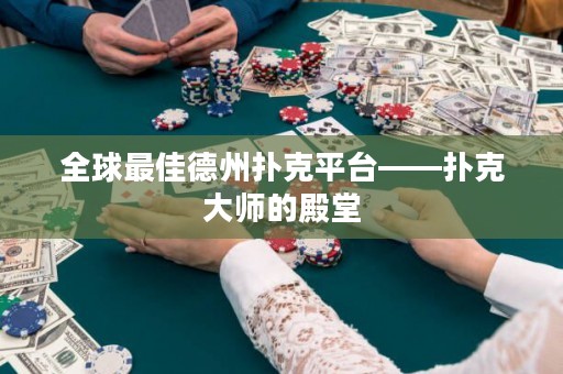 全球最佳德州撲克平臺(tái)——撲克大師的殿堂
