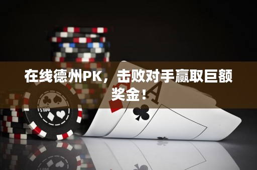 在線德州PK，擊敗對手贏取巨額獎金！