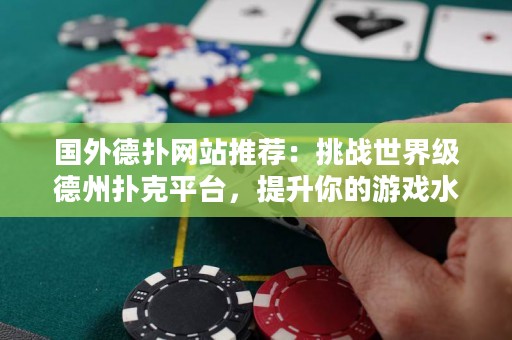 國外德?lián)渚W(wǎng)站推薦：挑戰(zhàn)世界級德州撲克平臺，提升你的游戲水平！