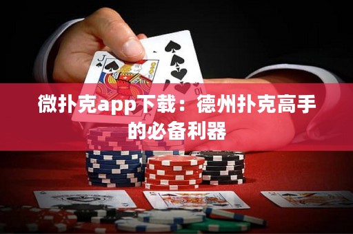 微撲克app下載：德州撲克高手的必備利器