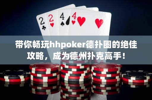 帶你暢玩hhpoker德?lián)淙Φ慕^佳攻略，成為德州撲克高手！