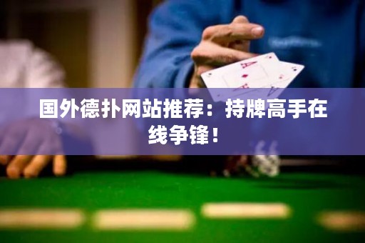 國(guó)外德?lián)渚W(wǎng)站推薦：持牌高手在線(xiàn)爭(zhēng)鋒！