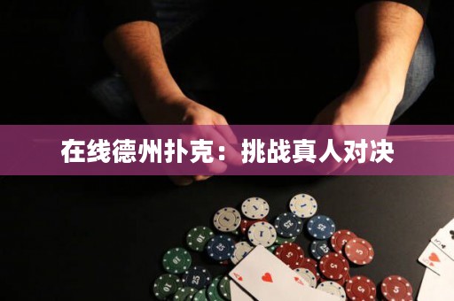 在線(xiàn)德州撲克：挑戰(zhàn)真人對(duì)決