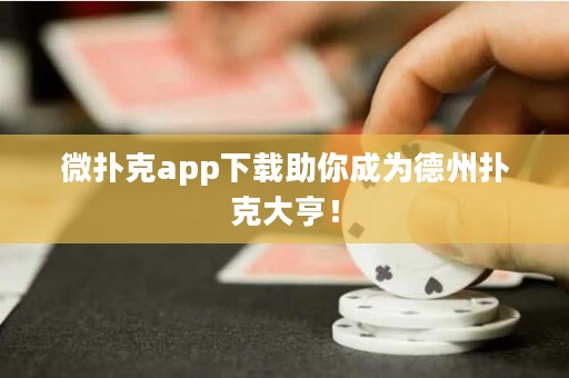 微撲克app下載助你成為德州撲克大亨！
