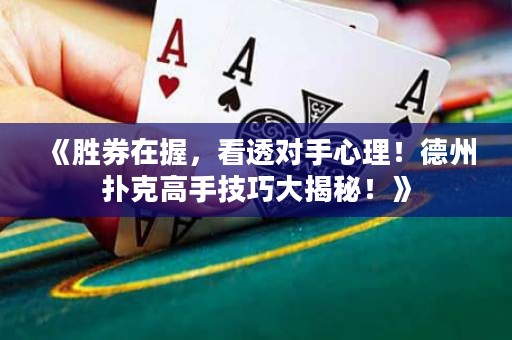 《勝券在握，看透對手心理！德州撲克高手技巧大揭秘！》