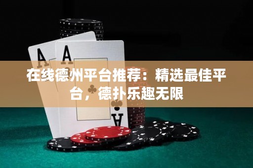 在線德州平臺推薦：精選最佳平臺，德?lián)錁啡o限