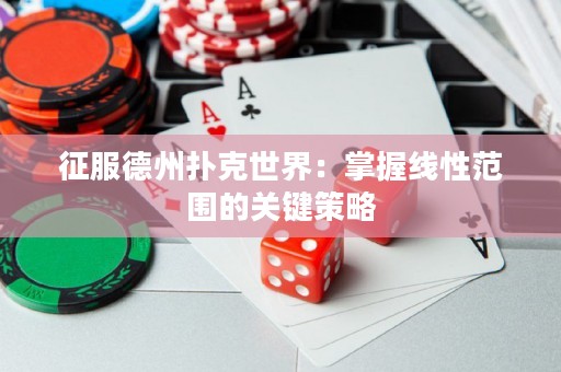 征服德州撲克世界：掌握線性范圍的關(guān)鍵策略