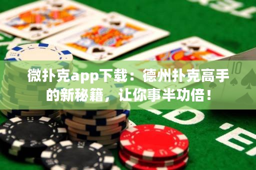 微撲克app下載：德州撲克高手的新秘籍，讓你事半功倍！