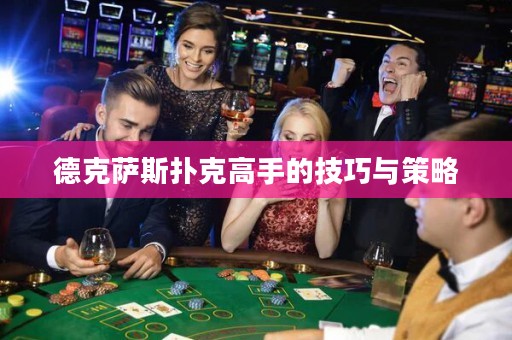 德克薩斯撲克高手的技巧與策略
