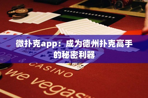 微撲克app：成為德州撲克高手的秘密利器