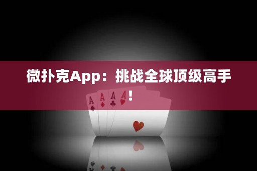 微撲克App：挑戰(zhàn)全球頂級高手！