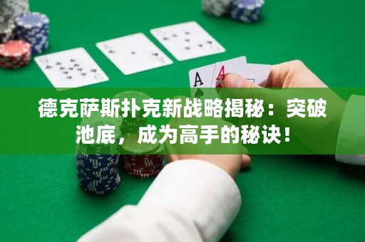 德克薩斯撲克新戰(zhàn)略揭秘：突破池底，成為高手的秘訣！