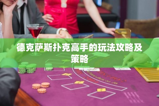 德克薩斯撲克高手的玩法攻略及策略