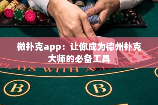 微撲克app：讓你成為德州撲克大師的必備工具