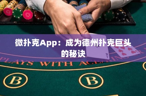 微撲克App：成為德州撲克巨頭的秘訣