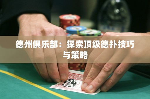 德州俱樂(lè)部：探索頂級(jí)德?lián)浼记膳c策略