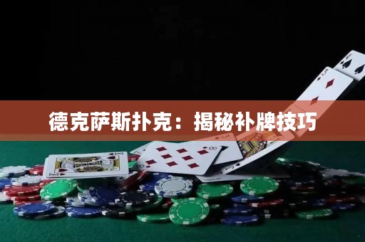 德克薩斯撲克：揭秘補牌技巧