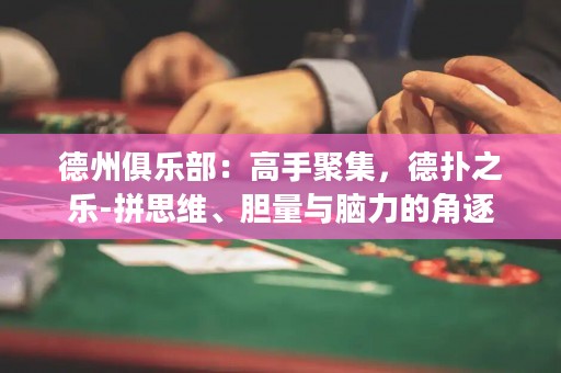 德州俱樂部：高手聚集，德?lián)渲畼?拼思維、膽量與腦力的角逐