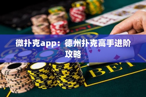 微撲克app：德州撲克高手進(jìn)階攻略