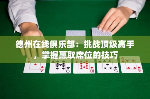 德州在線俱樂部：挑戰(zhàn)頂級(jí)高手，掌握贏取席位的技巧