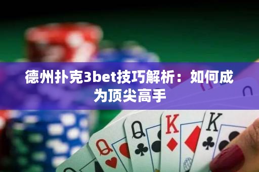 德州撲克3bet技巧解析：如何成為頂尖高手
