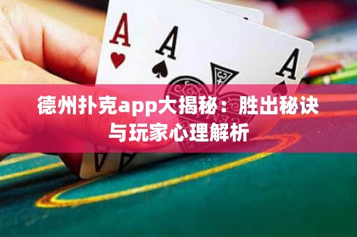 德州撲克app大揭秘：勝出秘訣與玩家心理解析