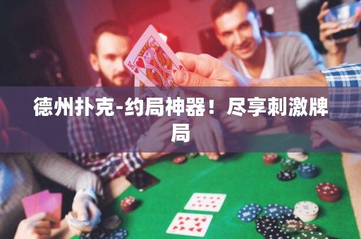 德州撲克-約局神器！盡享刺激牌局
