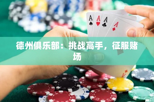德州俱樂部：挑戰(zhàn)高手，征服賭場