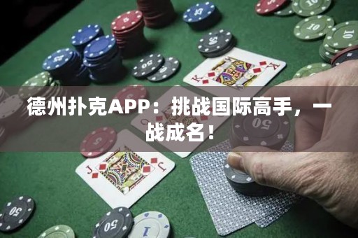 德州撲克APP：挑戰(zhàn)國際高手，一戰(zhàn)成名！