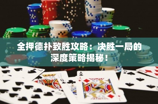 全押德?lián)渲聞俟ヂ裕簺Q勝一局的深度策略揭秘！