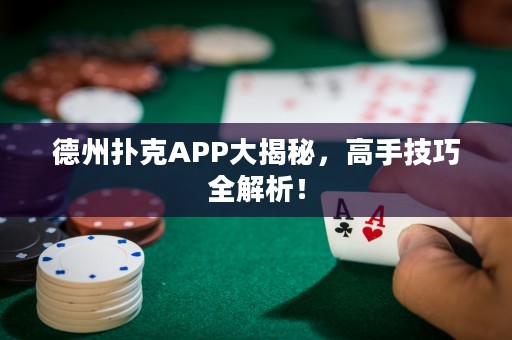 德州撲克APP大揭秘，高手技巧全解析！