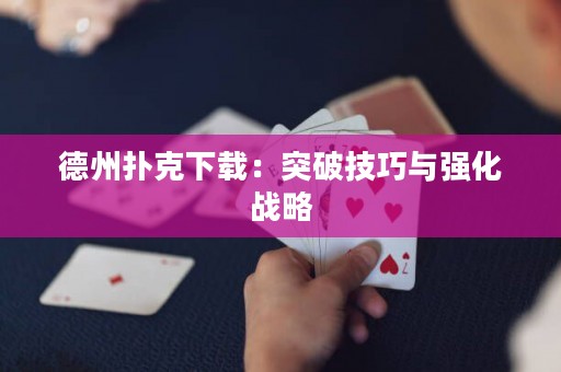德州撲克下載：突破技巧與強(qiáng)化戰(zhàn)略