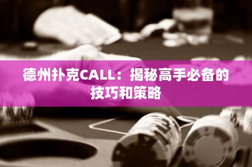 德州撲克CALL：揭秘高手必備的技巧和策略