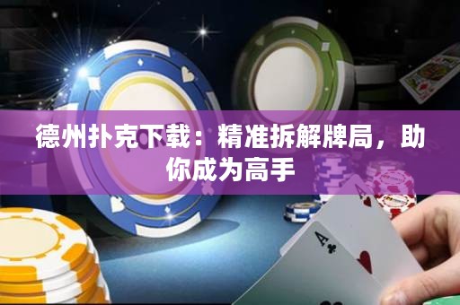 德州撲克下載：精準(zhǔn)拆解牌局，助你成為高手