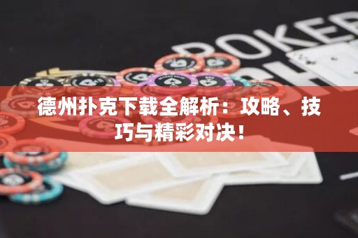 德州撲克下載全解析：攻略、技巧與精彩對(duì)決！