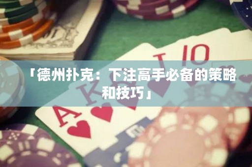 「德州撲克：下注高手必備的策略和技巧」