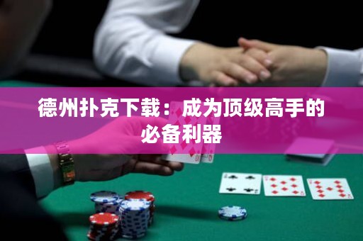 德州撲克下載：成為頂級(jí)高手的必備利器