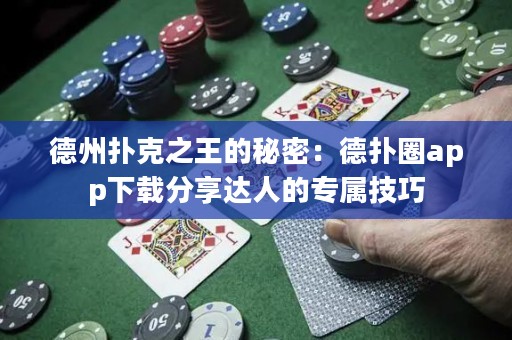 德州撲克之王的秘密：德?lián)淙pp下載分享達(dá)人的專(zhuān)屬技巧