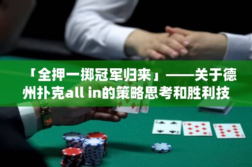 「全押一擲冠軍歸來」——關(guān)于德州撲克all in的策略思考和勝利技巧