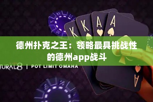 德州撲克之王：領略最具挑戰(zhàn)性的德州app戰(zhàn)斗