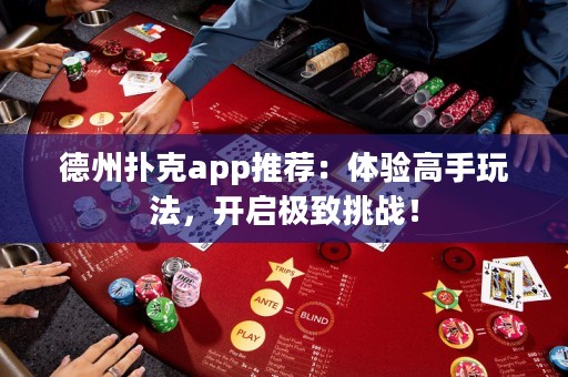 德州撲克app推薦：體驗(yàn)高手玩法，開啟極致挑戰(zhàn)！