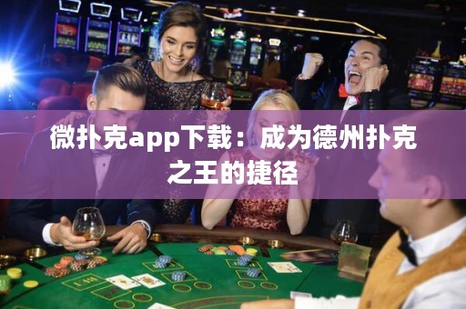 微撲克app下載：成為德州撲克之王的捷徑