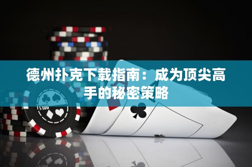 德州撲克下載指南：成為頂尖高手的秘密策略